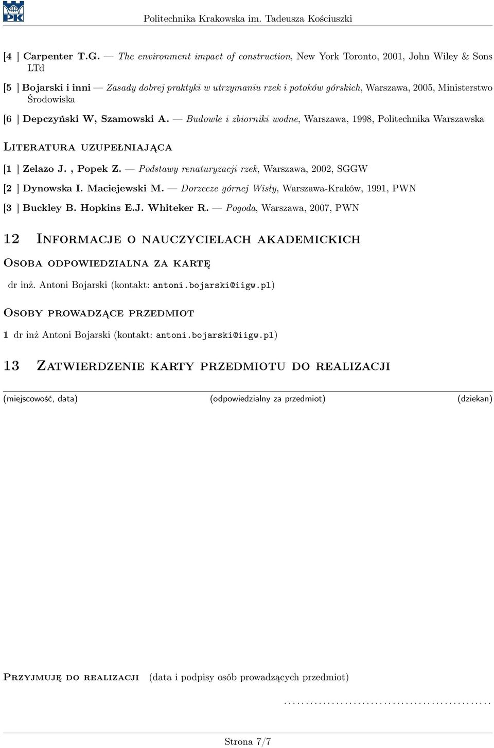 Środowiska [6 ] Depczyński W, Szamowski A. Budowle i zbiorniki wodne, Warszawa, 1998, Politechnika Warszawska Literatura uzupełniająca [1 ] Zelazo J., Popek Z.