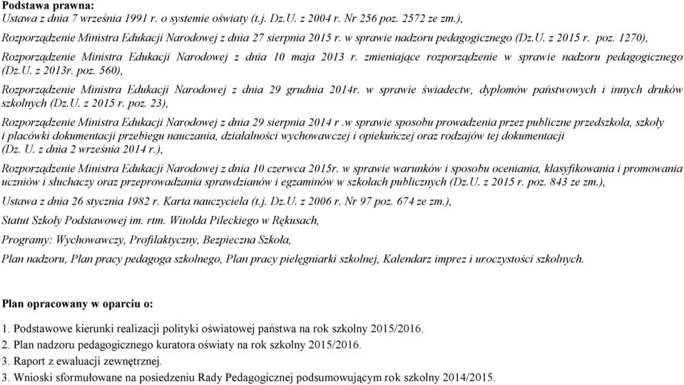 poz. 560), Rozporządzenie Ministra Edukacji Narodowej z dnia 29 grudnia 2014r. w sprawie świadectw, dyplomów państwowych i innych druków szkolnych (Dz.U. z 2015 r. poz.