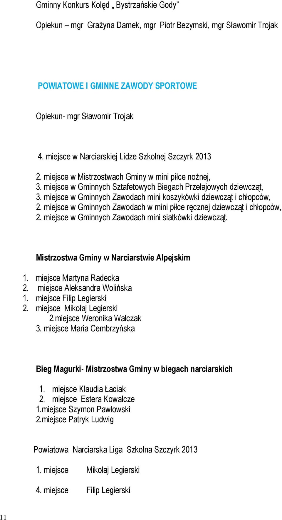 miejsce w Gminnych Zawodach mini koszykówki dziewcząt i chłopców, 2. miejsce w Gminnych Zawodach w mini piłce ręcznej dziewcząt i chłopców, 2. miejsce w Gminnych Zawodach mini siatkówki dziewcząt.