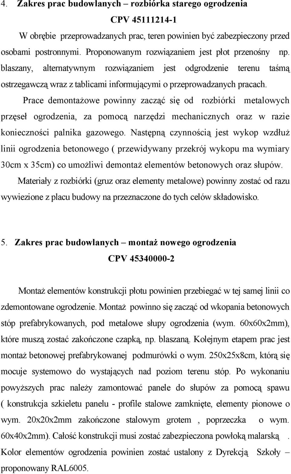 Prace demontażowe powinny zacząć się od rozbiórki metalowych przęseł ogrodzenia, za pomocą narzędzi mechanicznych oraz w razie konieczności palnika gazowego.