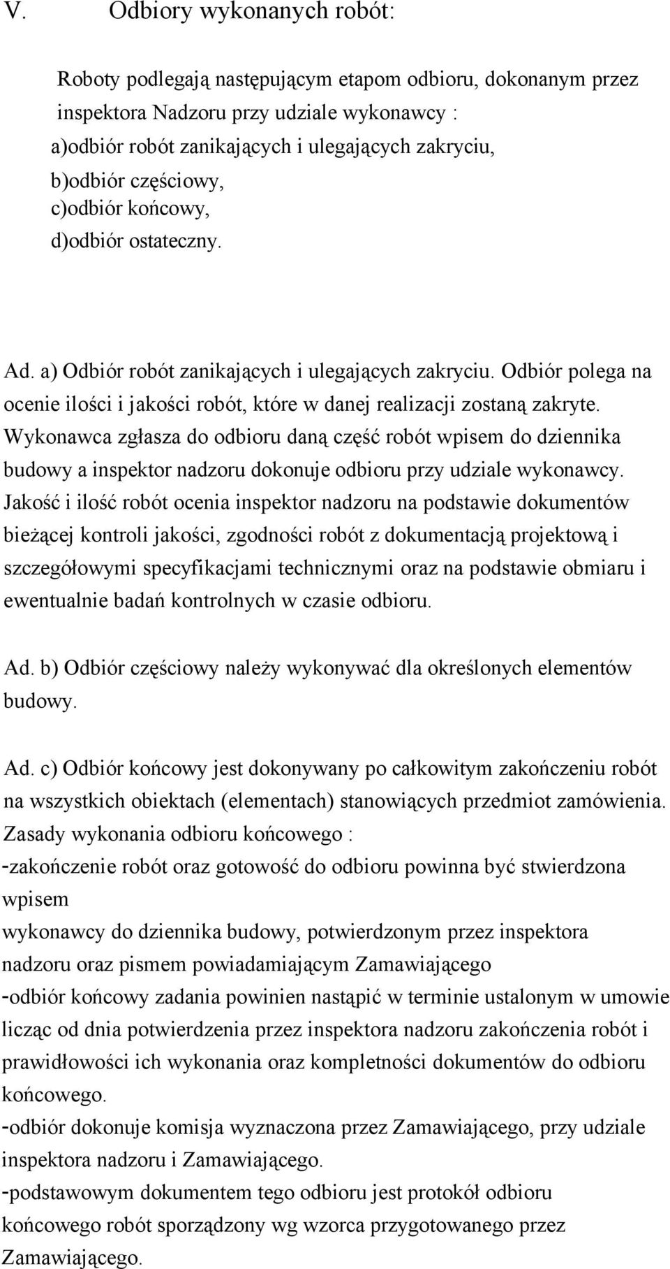 Wykonawca zgłasza do odbioru daną część robót wpisem do dziennika budowy a inspektor nadzoru dokonuje odbioru przy udziale wykonawcy.