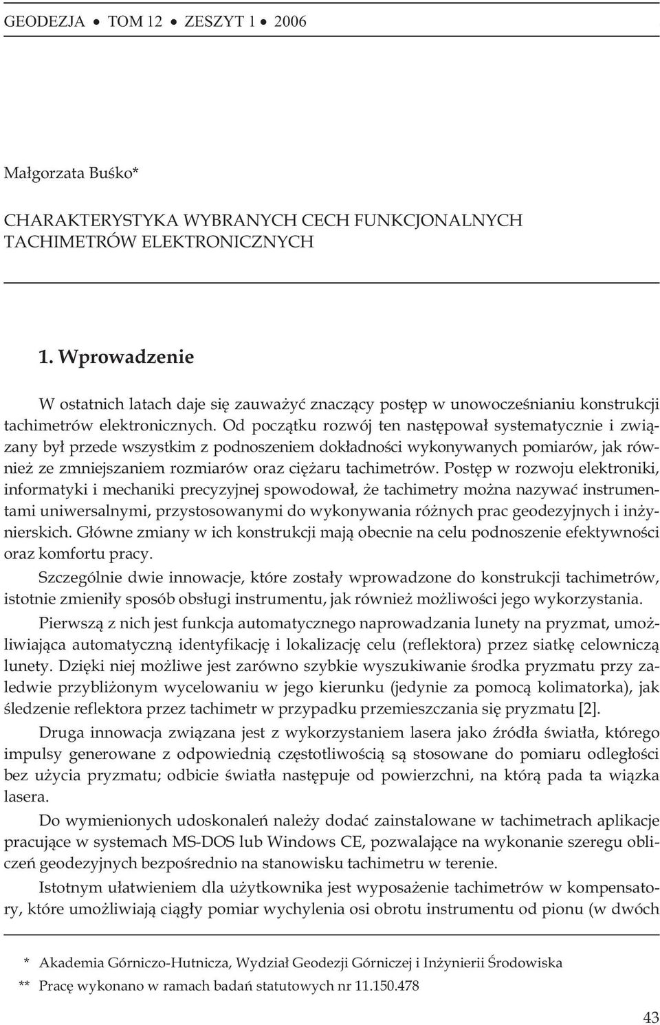 Od pocz¹tku rozwój ten nastêpowa³ systematycznie i zwi¹zany by³ przede wszystkim z podnoszeniem dok³adnoœci wykonywanych pomiarów, jak równie ze zmniejszaniem rozmiarów oraz ciê aru tachimetrów.