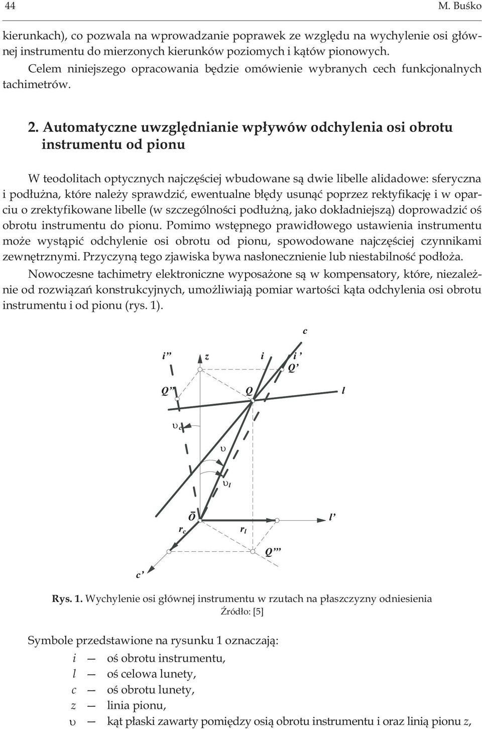 Automatyczne uwzglêdnianie wp³ywów odchylenia osi obrotu instrumentu od pionu W teodolitach optycznych najczêœciej wbudowane s¹ dwie libelle alidadowe: sferyczna i pod³u na, które nale y sprawdziæ,