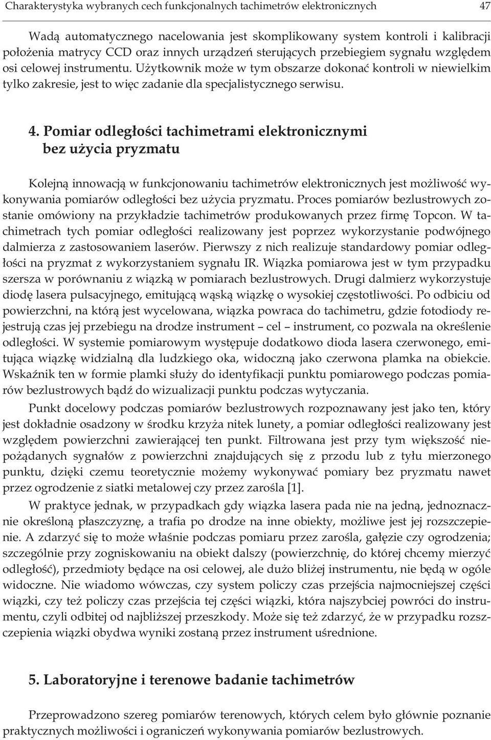 Pomiar odleg³oœci tachimetrami elektronicznymi bez u ycia pryzmatu Kolejn¹ innowacj¹ w funkcjonowaniu tachimetrów elektronicznych jest mo liwoœæ wykonywania pomiarów odleg³oœci bez u ycia pryzmatu.