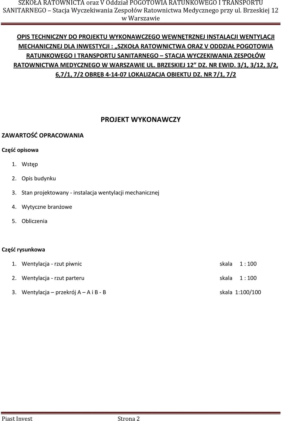 NR 7/1, 7/2 PROJEKT WYKONAWCZY ZAWARTOŚĆ OPRACOWANIA Część opisowa 1. Wstęp 2. Opis budynku 3. Stan projektowany - instalacja wentylacji mechanicznej 4. Wytyczne branżowe 5.