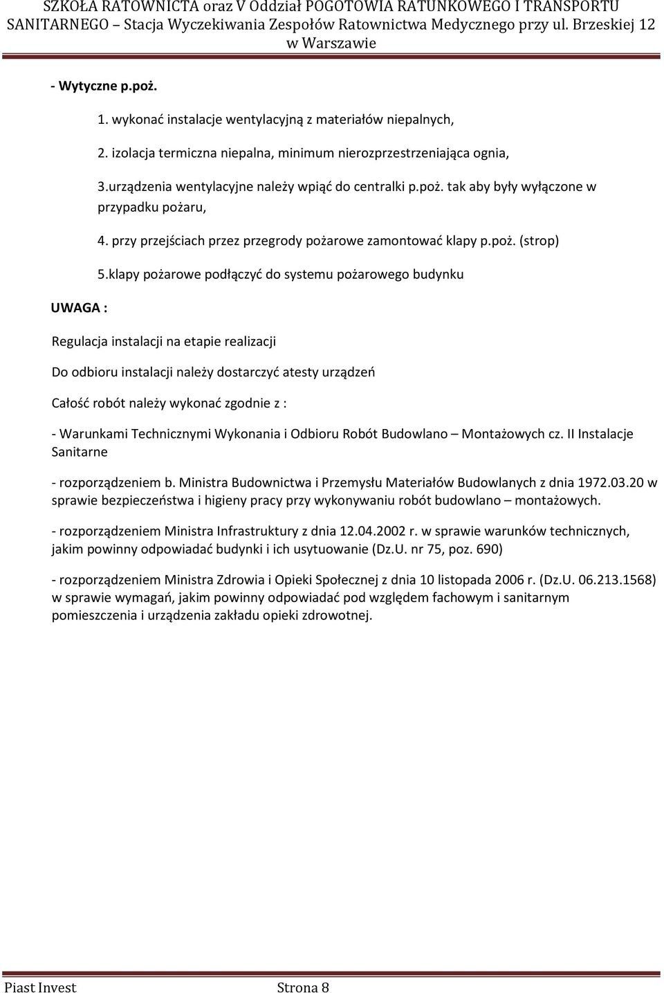 klapy pożarowe podłączyć do systemu pożarowego budynku Regulacja instalacji na etapie realizacji Do odbioru instalacji należy dostarczyć atesty urządzeń Całość robót należy wykonać zgodnie z : -