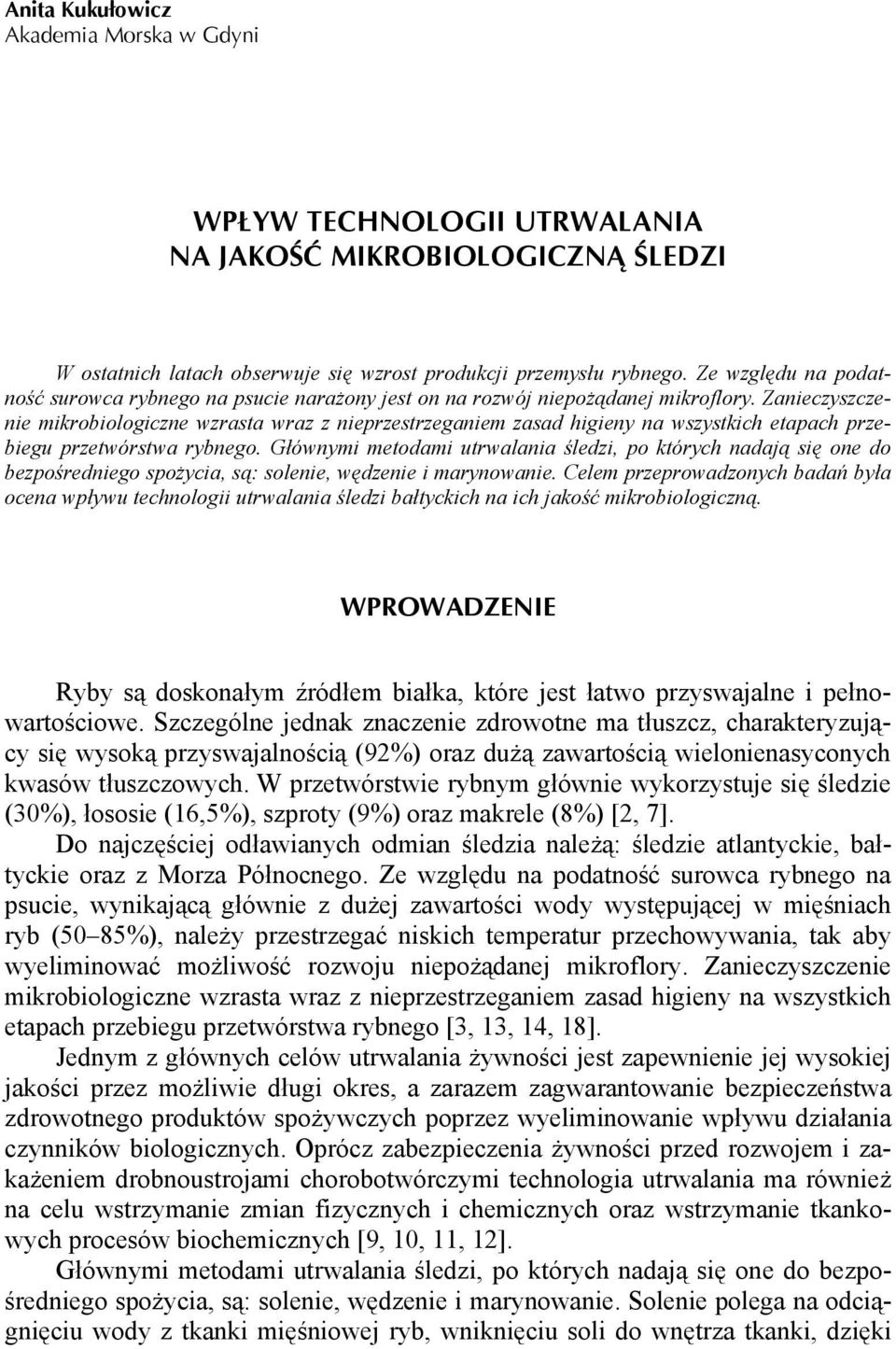 Zanieczyszczenie mikrobiologiczne wzrasta wraz z nieprzestrzeganiem zasad higieny na wszystkich etapach przebiegu przetwórstwa rybnego.