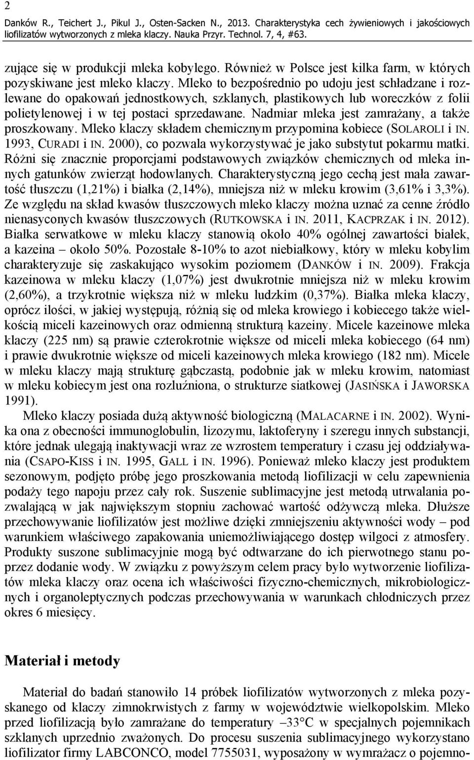 Mleko to bezpośrednio po udoju jest schładzane i rozlewane do opakowań jednostkowych, szklanych, plastikowych lub woreczków z folii polietylenowej i w tej postaci sprzedawane.