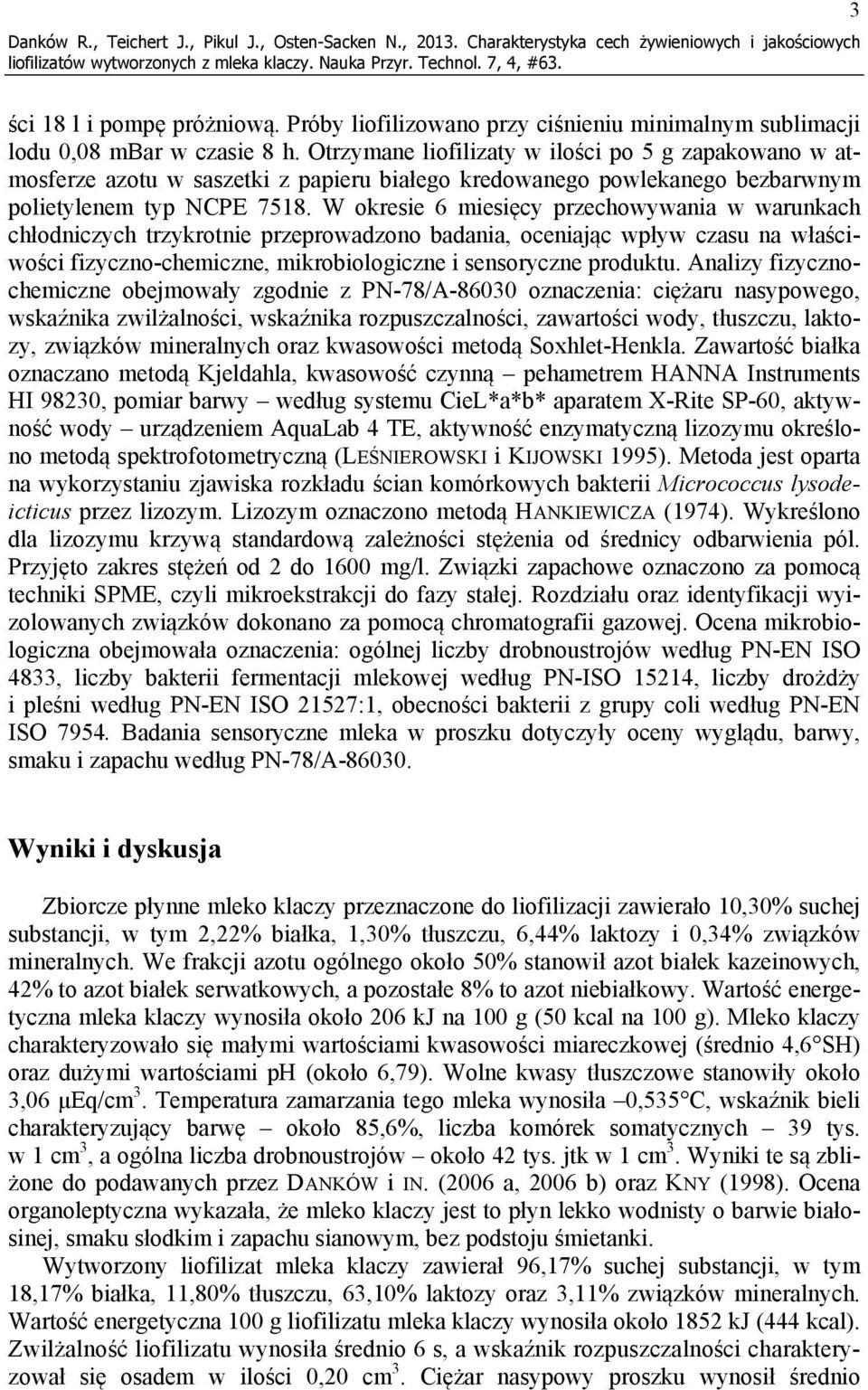 Otrzymane liofilizaty w ilości po 5 g zapakowano w atmosferze azotu w saszetki z papieru białego kredowanego powlekanego bezbarwnym polietylenem typ NCPE 7518.