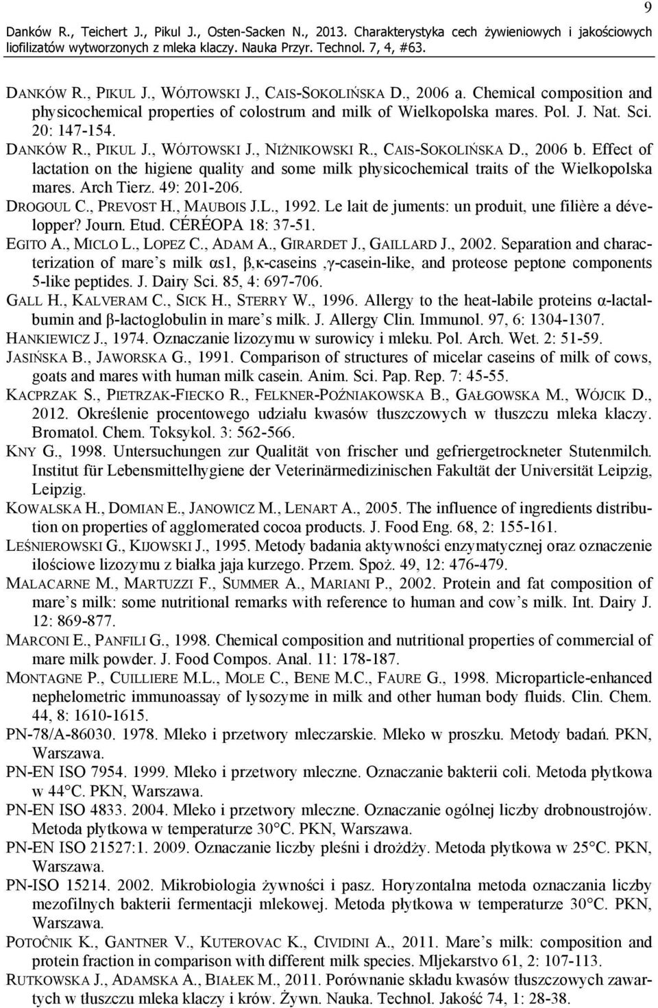 , 2006 b. Effect of lactation on the higiene quality and some milk physicochemical traits of the Wielkopolska mares. Arch Tierz. 49: 201-206. DROGOUL C., PREVOST H., MAUBOIS J.L., 1992.