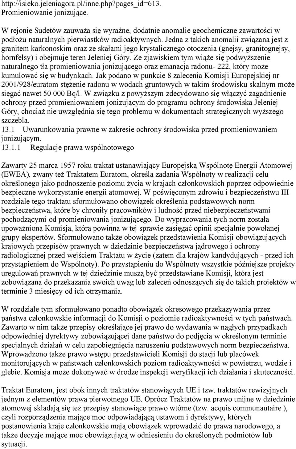 Jedna z takich anomalii związana jest z granitem karkonoskim oraz ze skałami jego krystalicznego otoczenia (gnejsy, granitognejsy, hornfelsy) i obejmuje teren Jeleniej Góry.