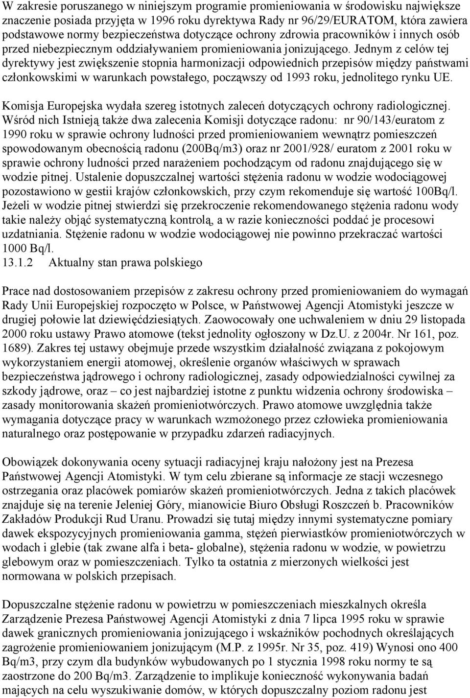 Jednym z celów tej dyrektywy jest zwiększenie stopnia harmonizacji odpowiednich przepisów między państwami członkowskimi w warunkach powstałego, począwszy od 1993 roku, jednolitego rynku UE.