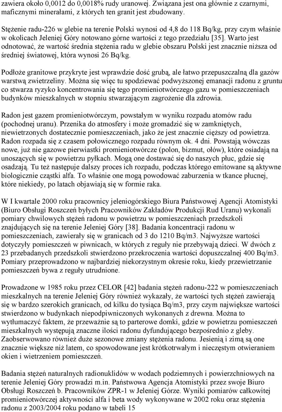 Warto jest odnotować, że wartość średnia stężenia radu w glebie obszaru Polski jest znacznie niższa od średniej światowej, która wynosi 26 Bq/kg.