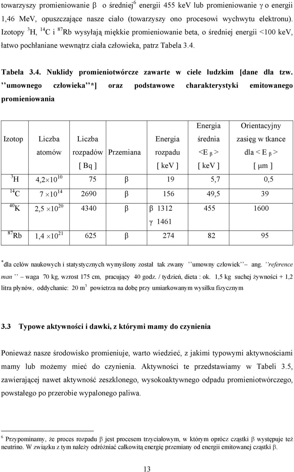 umownego człowieka *] oraz podstawowe charakterystyki emitowanego promieniowania Izotop Liczba atomów Liczba rozpadów Przemiana [ Bq ] Energia rozpadu [ kev ] Energia średnia <E β > [ kev ]