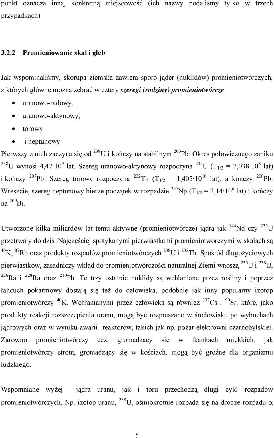 uranowo-radowy, uranowo-aktynowy, torowy i neptunowy. Pierwszy z nich zaczyna się od 238 U i kończy na stabilnym 206 Pb. Okres połowicznego zaniku 238 U wynosi 4,47 10 9 lat.