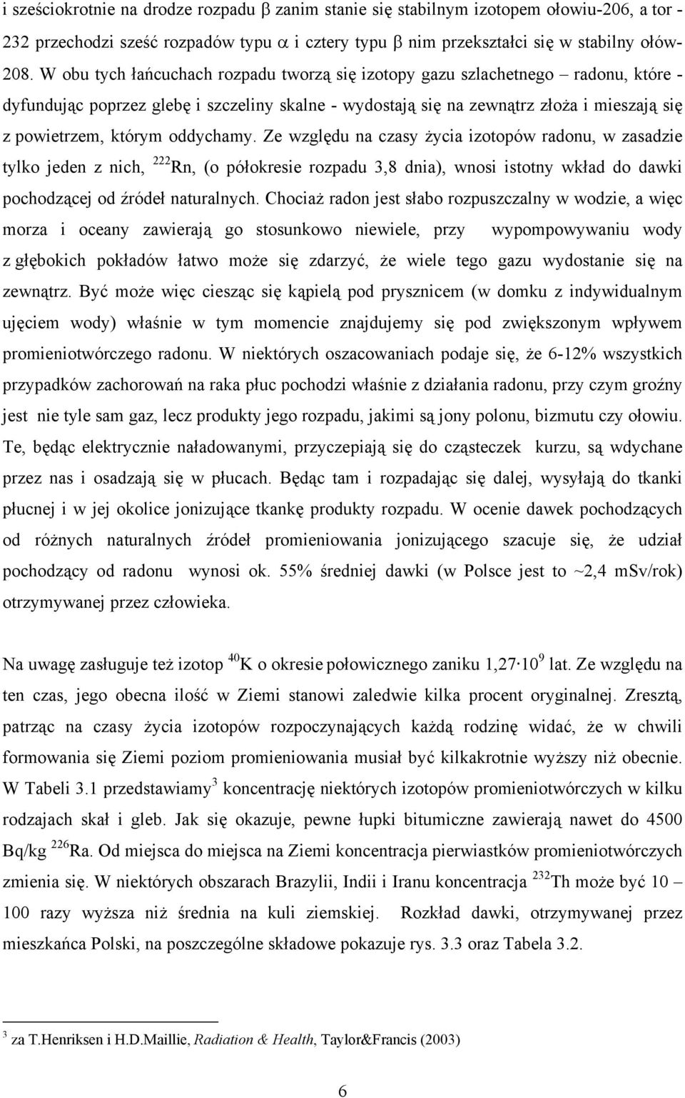 oddychamy. Ze względu na czasy życia izotopów radonu, w zasadzie tylko jeden z nich, 222 Rn, (o półokresie rozpadu 3,8 dnia), wnosi istotny wkład do dawki pochodzącej od źródeł naturalnych.