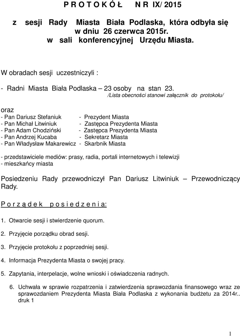 /Lista obecności stanowi załącznik do protokołu/ oraz - Pan Dariusz Stefaniuk - Prezydent Miasta - Pan Michał Litwiniuk - Zastępca Prezydenta Miasta - Pan Adam Chodziński - Zastępca Prezydenta Miasta