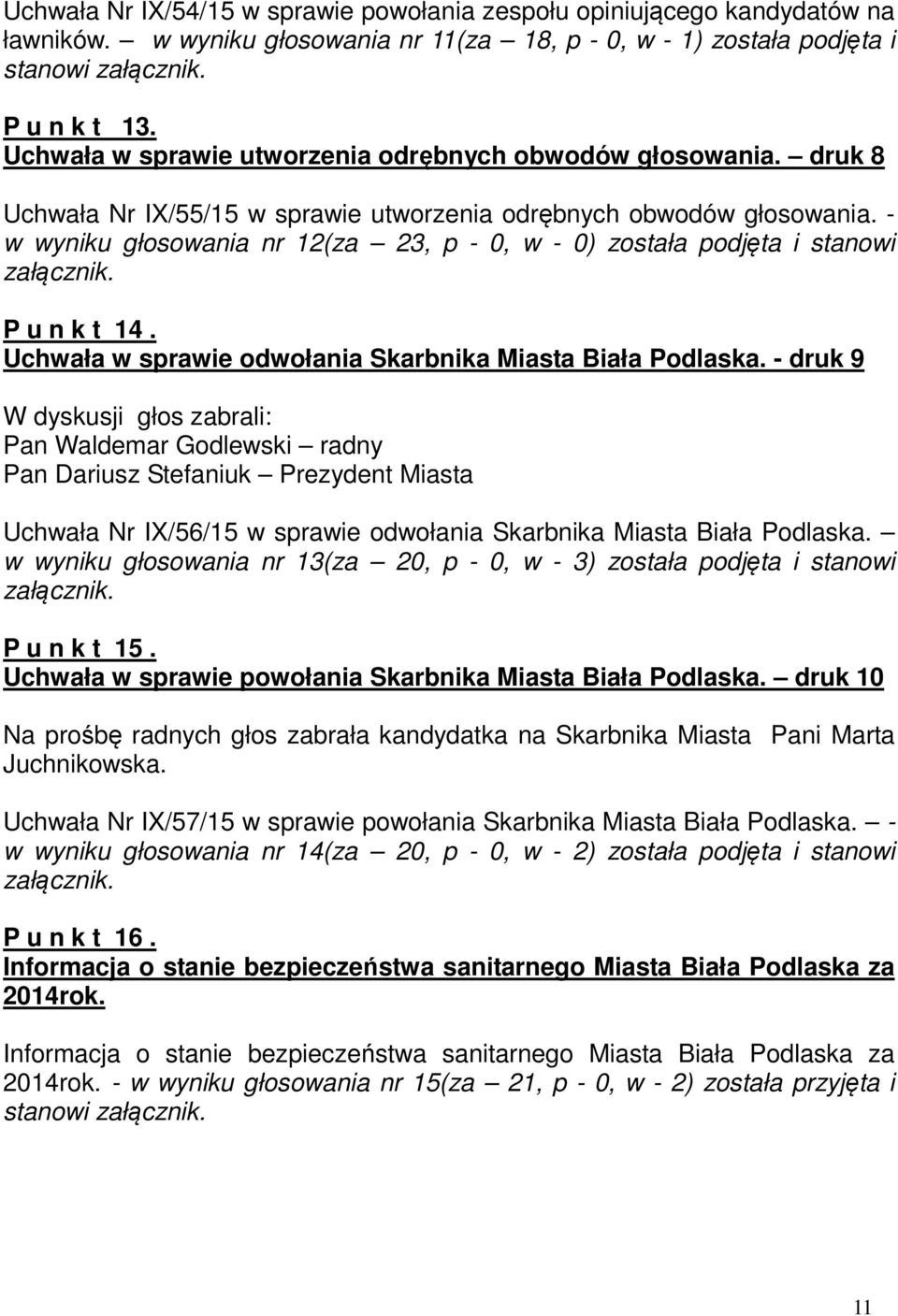 - w wyniku głosowania nr 12(za 23, p - 0, w - 0) została podjęta i stanowi załącznik. P u n k t 14. Uchwała w sprawie odwołania Skarbnika Miasta Biała Podlaska.