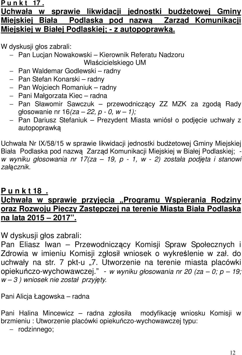 radna Pan Sławomir Sawczuk przewodniczący ZZ MZK za zgodą Rady głosowanie nr 16(za 22, p - 0, w 1); Pan Dariusz Stefaniuk Prezydent Miasta wniósł o podjęcie uchwały z autopoprawką Uchwała Nr IX/58/15