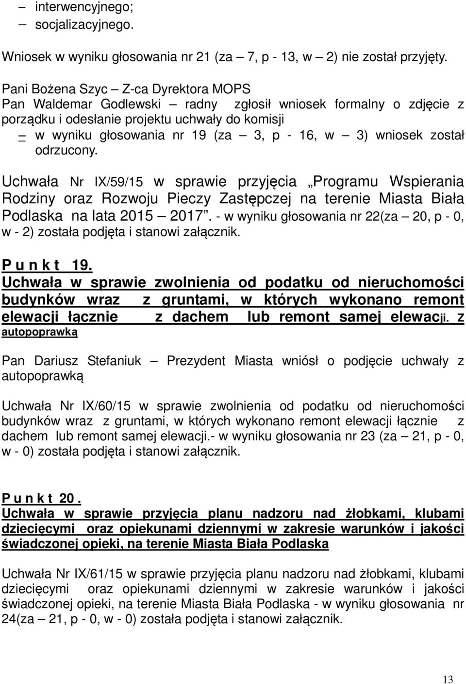 wniosek został odrzucony. Uchwała Nr IX/59/15 w sprawie przyjęcia Programu Wspierania Rodziny oraz Rozwoju Pieczy Zastępczej na terenie Miasta Biała Podlaska na lata 2015 2017.