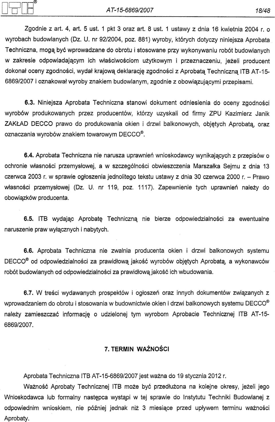 przeznaczeniu, jezeli producent dokonal oceny zgodnosci, wydal krajowa deklaracje zgodnosci z Aprobata Techniczna ITB AT-15 6869/2007 i oznakowal wyroby znakiem budowlanym, zgodnie z obowiazujacymi