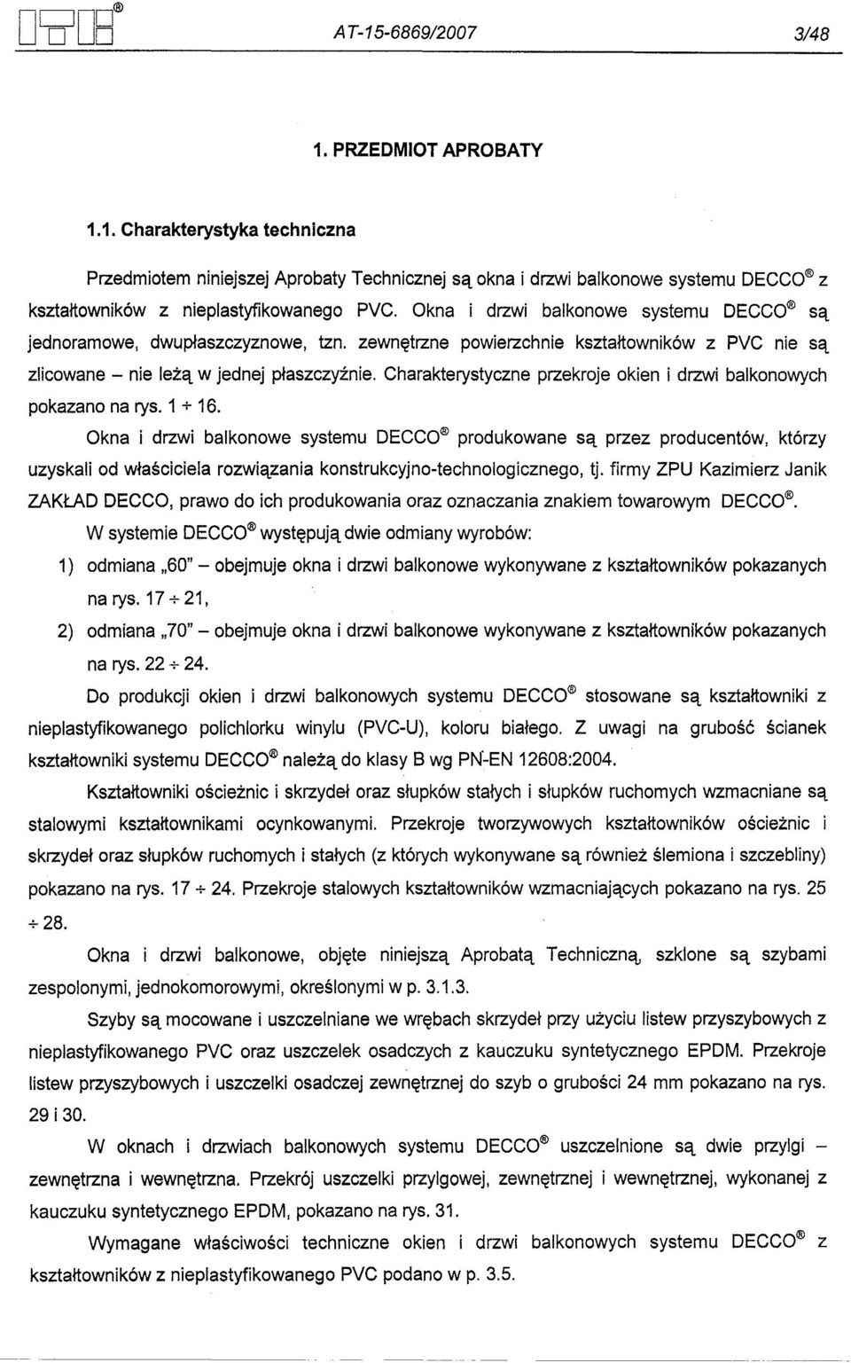 Charakterystyczne przekroje okien i drzwi balkonowych pokazano na rys. 1 + 16.