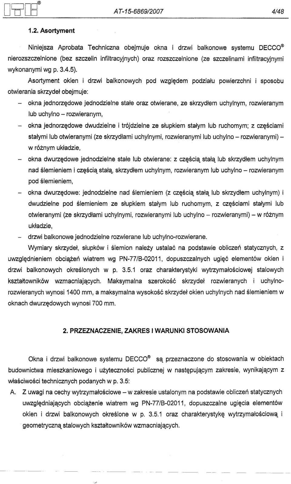 Asortyment Niniejsza Aprobata Techniczna obejmuje okna i drzwi balkonowe systemu DECCO nierozszczelnione (bez szczelin infiltracyjnych) oraz rozszczelnione (ze szczelinami infiltracyjnymi wykonanymi