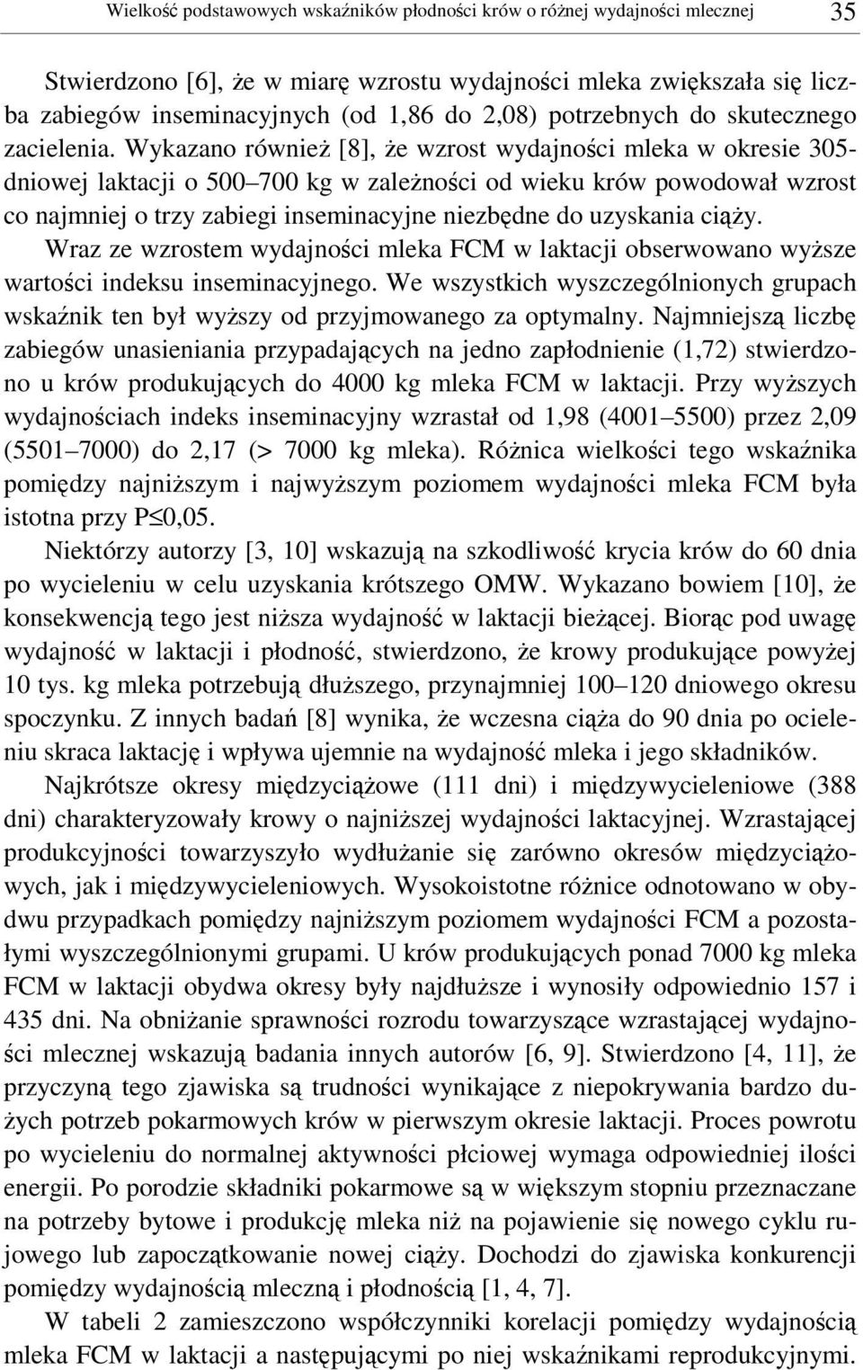 Wykazano równie [8], e wzrost wydajnoci mleka w okresie 305- dniowej laktacji o 500 700 kg w zalenoci od wieku krów powodował wzrost co najmniej o trzy zabiegi inseminacyjne niezbdne do uzyskania ciy.