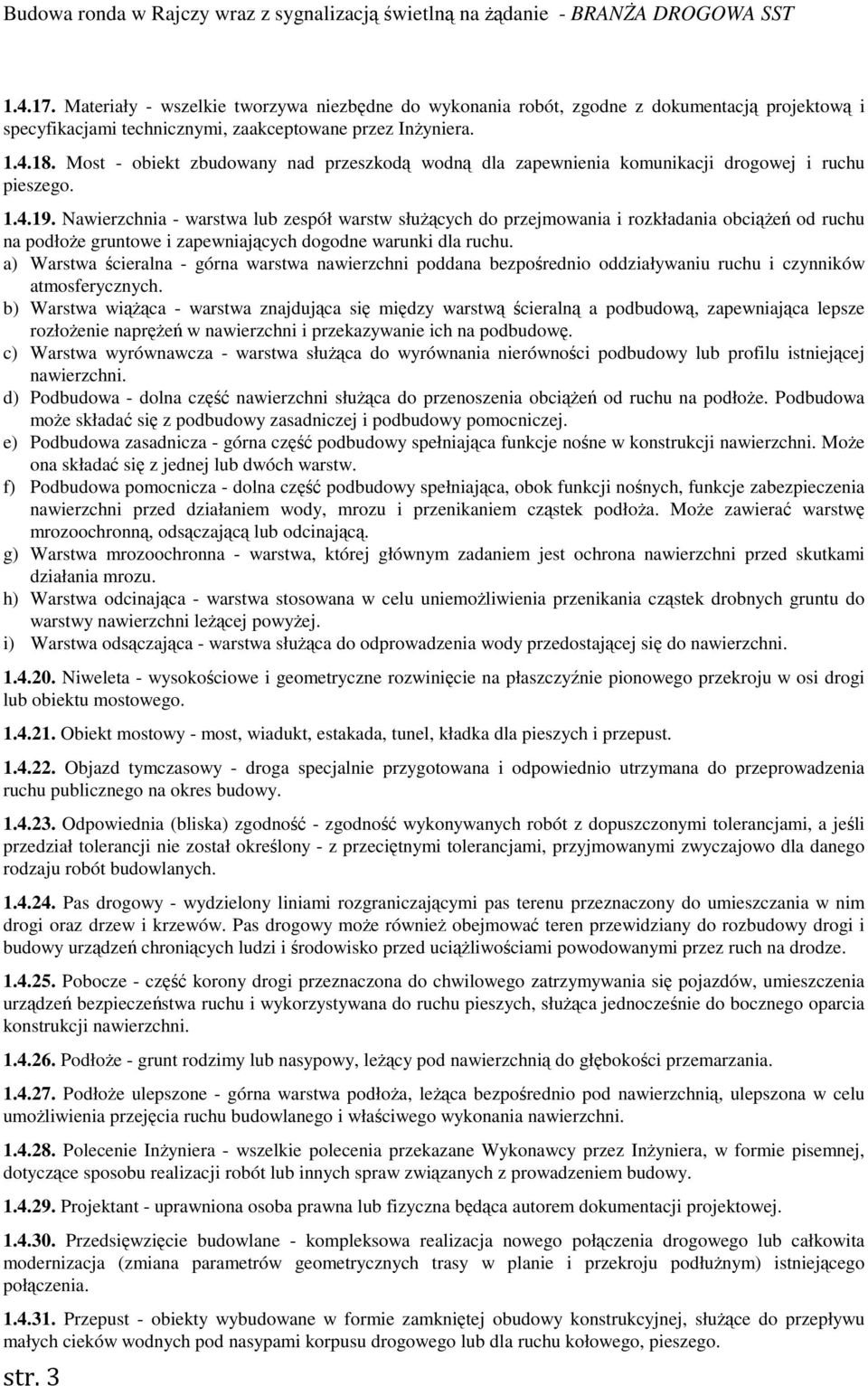 Nawierzchnia - warstwa lub zespół warstw słuŝących do przejmowania i rozkładania obciąŝeń od ruchu na podłoŝe gruntowe i zapewniających dogodne warunki dla ruchu.