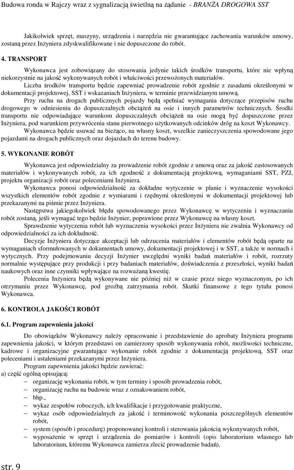 Liczba środków transportu będzie zapewniać prowadzenie robót zgodnie z zasadami określonymi w dokumentacji projektowej, SST i wskazaniach InŜyniera, w terminie przewidzianym umową.