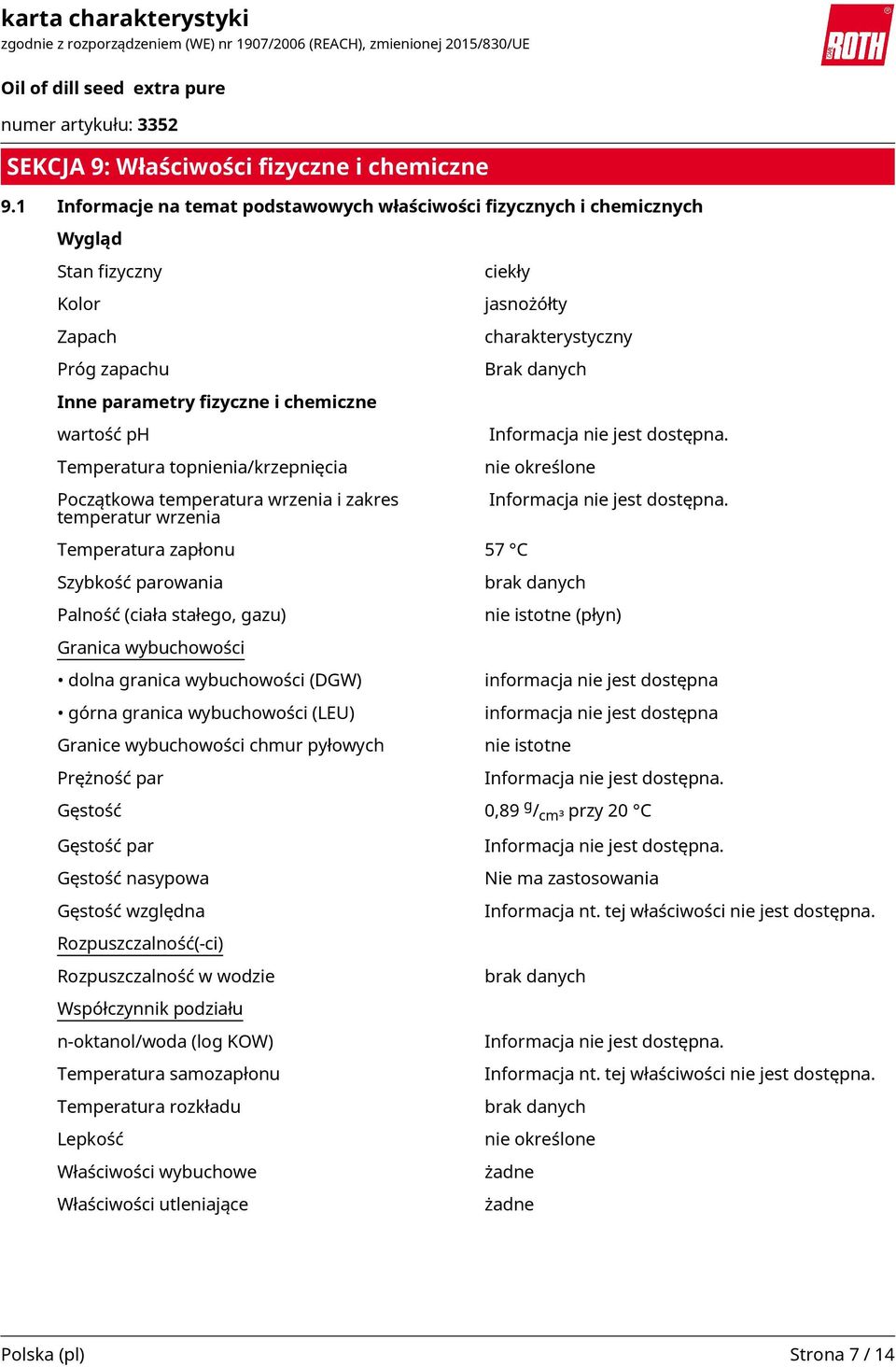 chemiczne wartość ph Informacja nie jest dostępna. Temperatura topnienia/krzepnięcia Początkowa temperatura wrzenia i zakres temperatur wrzenia nie określone Informacja nie jest dostępna.