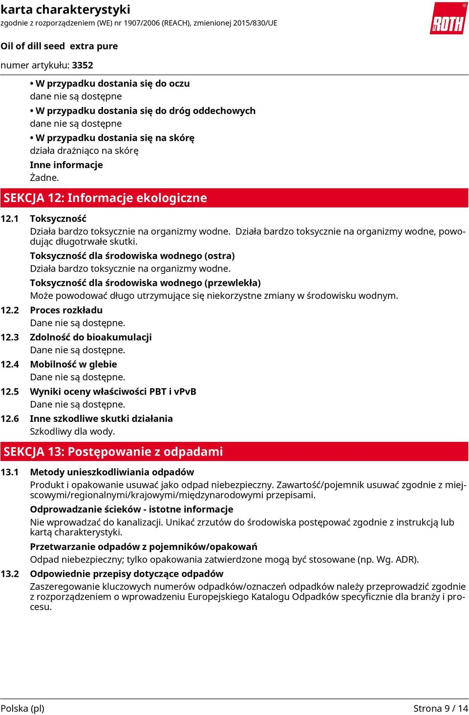 Toksyczność dla środowiska wodnego (ostra) Działa bardzo toksycznie na organizmy wodne.