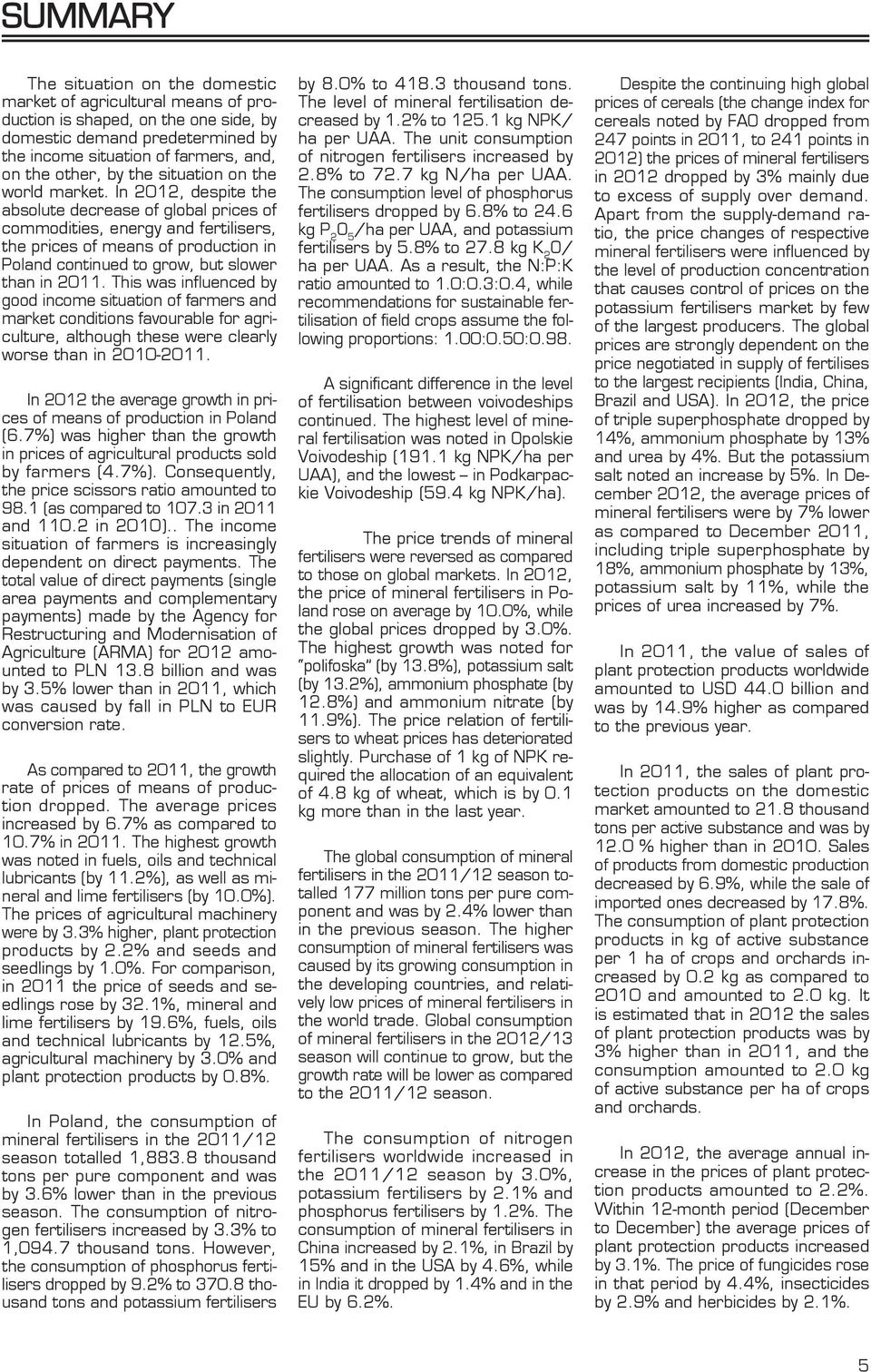 In 2012, despite the absolute decrease of global prices of commodities, energy and fertilisers, the prices of means of production in Poland continued to grow, but slower than in 2011.