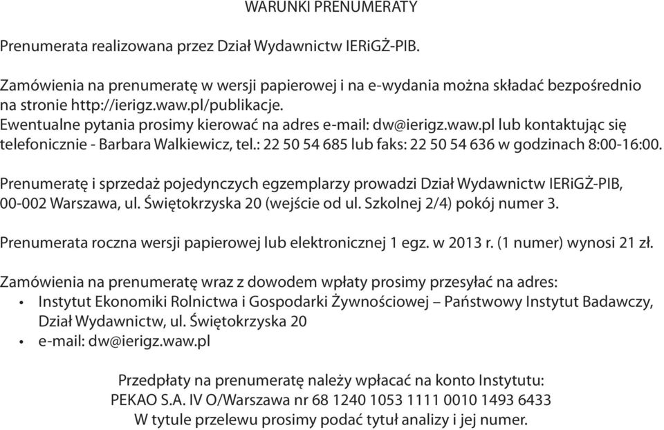 : 22 50 54 685 lub faks: 22 50 54 636 w godzinach 8:00-16:00. Prenumeratę i sprzedaż pojedynczych egzemplarzy prowadzi Dział Wydawnictw IERiGŻ-PIB, 00-002 Warszawa, ul.