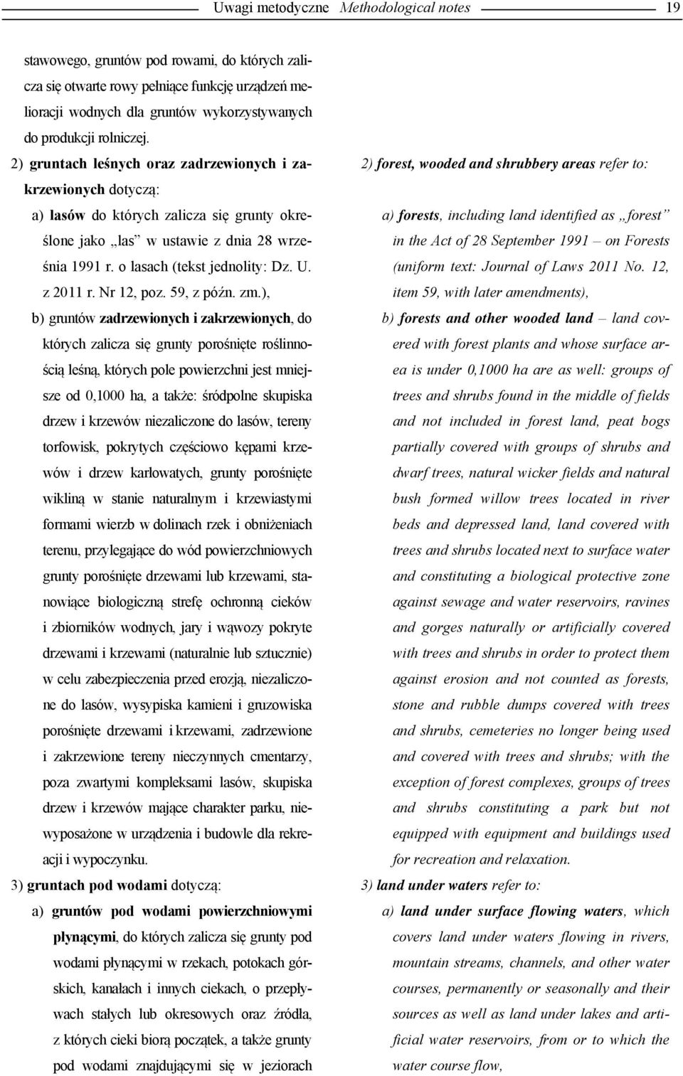 2) gruntach leśnych oraz zadrzewionych i zakrzewionych dotyczą: 2) forest, wooded and shrubbery areas refer to: a) lasów do których zalicza się grunty określone jako las w ustawie z dnia 28 wrze- in