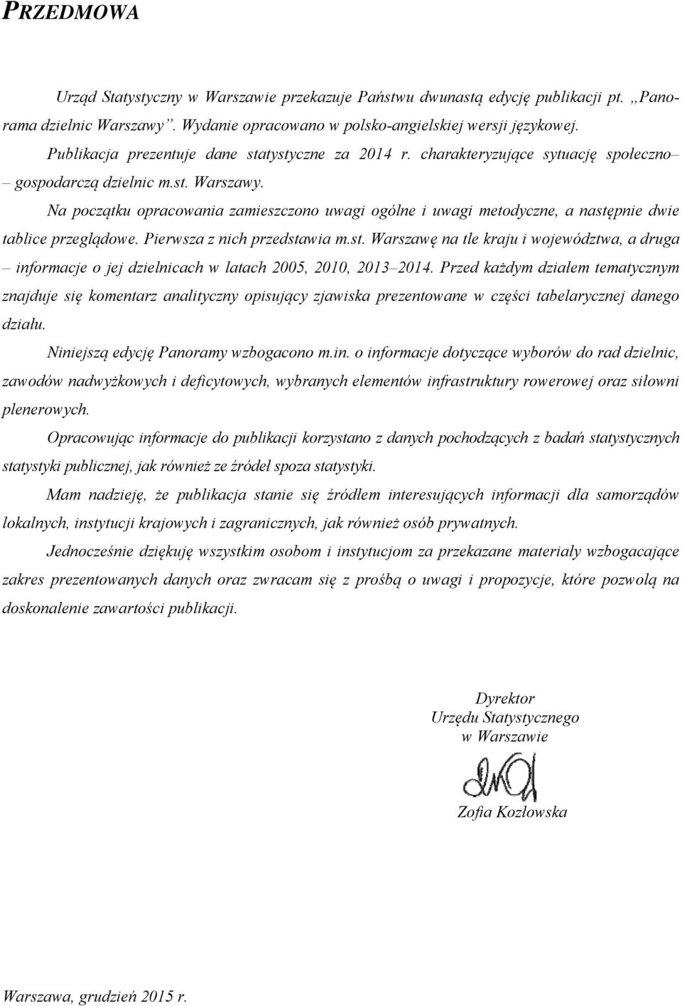 Na początku opracowania zamieszczono uwagi ogólne i uwagi metodyczne, a następnie dwie tablice przeglądowe. Pierwsza z nich przedstawia m.st. Warszawę na tle kraju i województwa, a druga informacje o jej dzielnicach w latach 2005, 2010, 2013 2014.