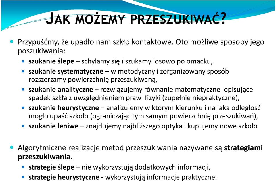 szukanie analityczne rozwiązujemy równanie matematyczne opisujące spadek szkła z uwzględnieniem praw fizyki (zupełnie niepraktyczne), szukanie heurystyczne analizujemy w którym kierunku i na jaka