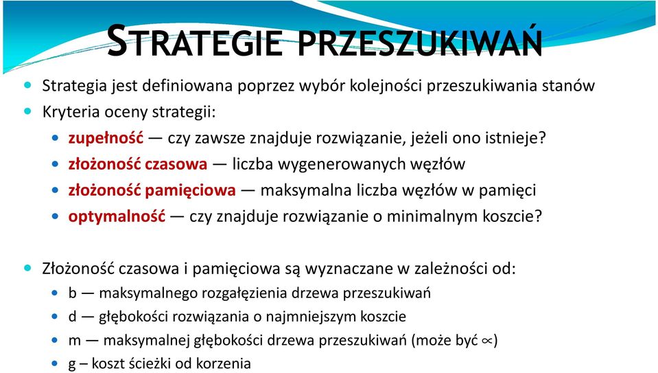 złożoność czasowa liczba wygenerowanych węzłów złożoność pamięciowa maksymalna liczba węzłów w pamięci optymalność czy znajduje rozwiązanie o