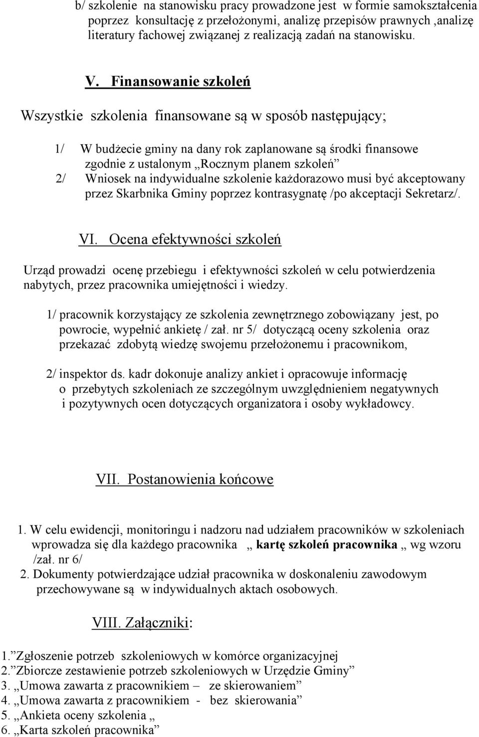 Finansowanie szkoleń Wszystkie finansowane są w sposób następujący; 1/ W budżecie gminy na dany rok zaplanowane są środki finansowe zgodnie z ustalonym Rocznym planem szkoleń 2/ Wniosek na