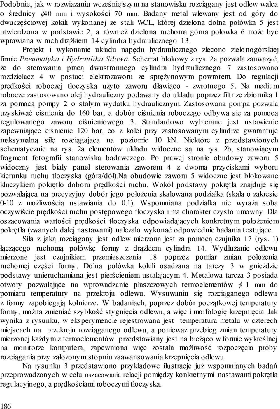 wprawiana w ruch drążkiem 14 cylindra hydraulicznego 13. Projekt i wykonanie układu napędu hydraulicznego zlecono zielonogórskiej firmie Pneumatyka i Hydraulika Siłowa. Schemat blokowy z rys.