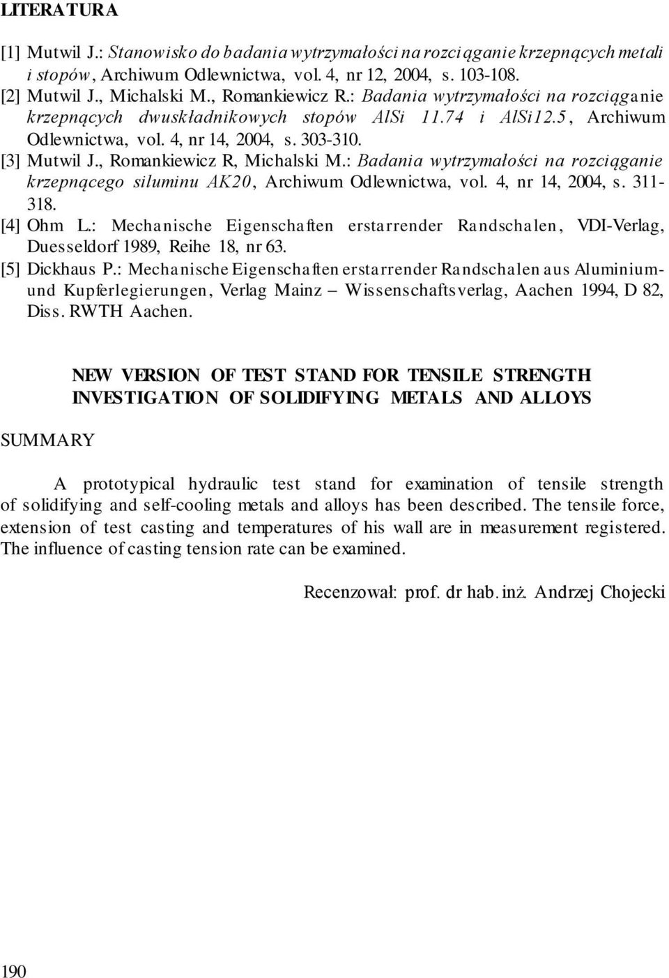 , Romankiewicz R, Michalski M.: Badania wytrzymałości na rozciąganie krzepnącego siluminu AK20, Archiwum Odlewnictwa, vol. 4, nr 14, 2004, s. 311-318. [4] Ohm L.