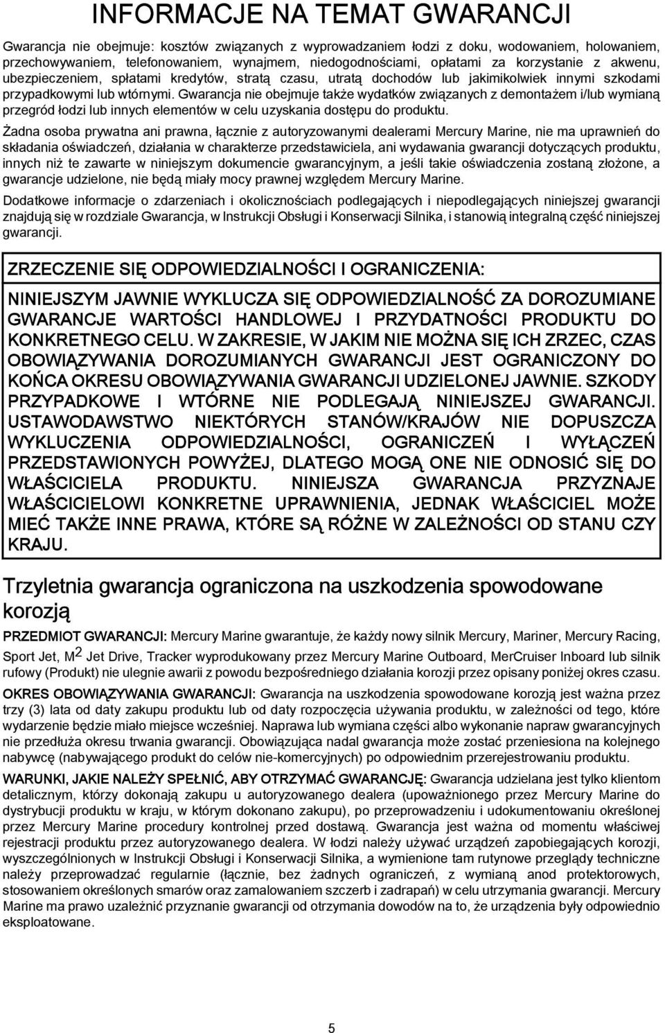 Gwarancja nie obejmuje także wydatków związanych z demontażem i/lub wymianą przegród łodzi lub innych elementów w celu uzyskania dostępu do produktu.