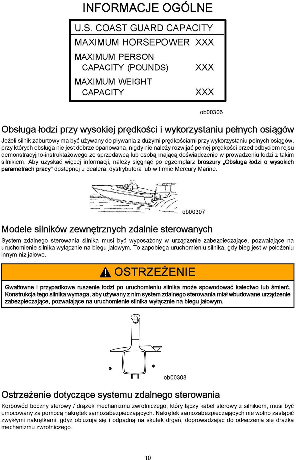 silnik zaburtowy ma być używany do pływania z dużymi prędkościami przy wykorzystaniu pełnych osiągów, przy których obsługa nie jest dobrze opanowana, nigdy nie należy rozwijać pełnej prędkości przed