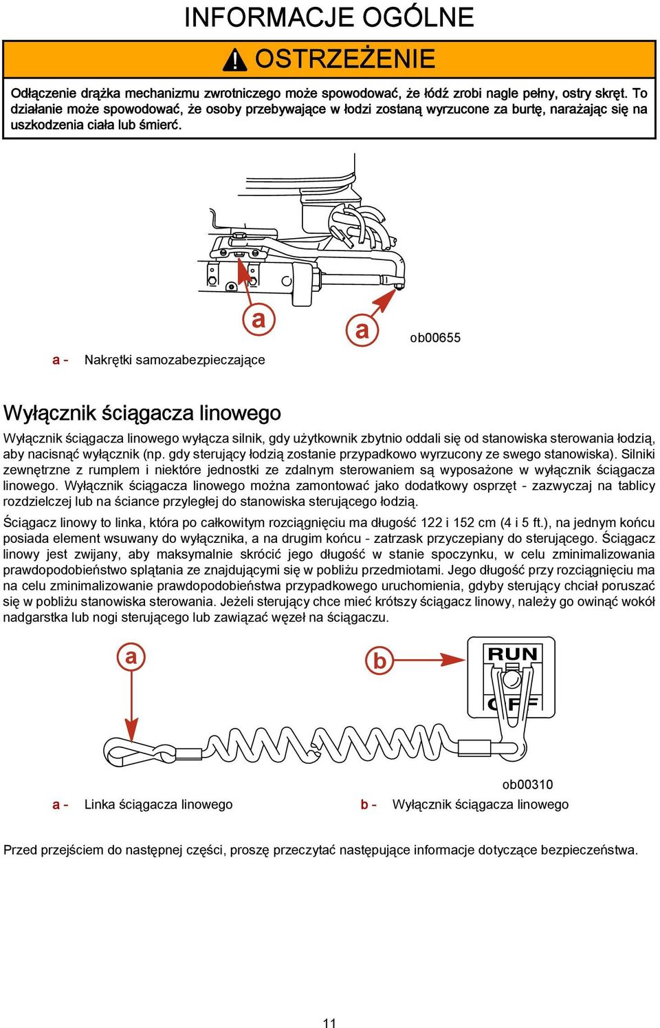 a - a Nakrętki samozabezpieczające a ob00655 Wyłącznik ściągacza linowego Wyłącznik ściągacza linowego wyłącza silnik, gdy użytkownik zbytnio oddali się od stanowiska sterowania łodzią, aby nacisnąć