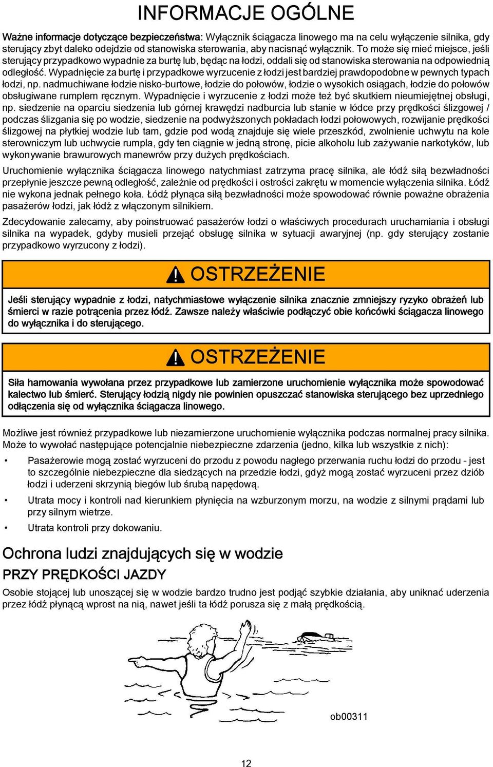 Wypadnięcie za burtę i przypadkowe wyrzucenie z łodzi jest bardziej prawdopodobne w pewnych typach łodzi, np.