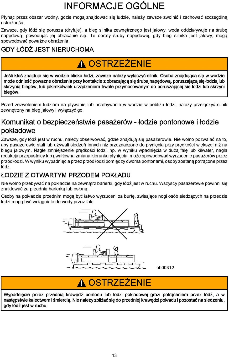 Te obroty śruby napędowej, gdy bieg silnika jest jałowy, mogą spowodować poważne obrażenia. GDY ŁÓDŹ JEST NIERUCHOMA!