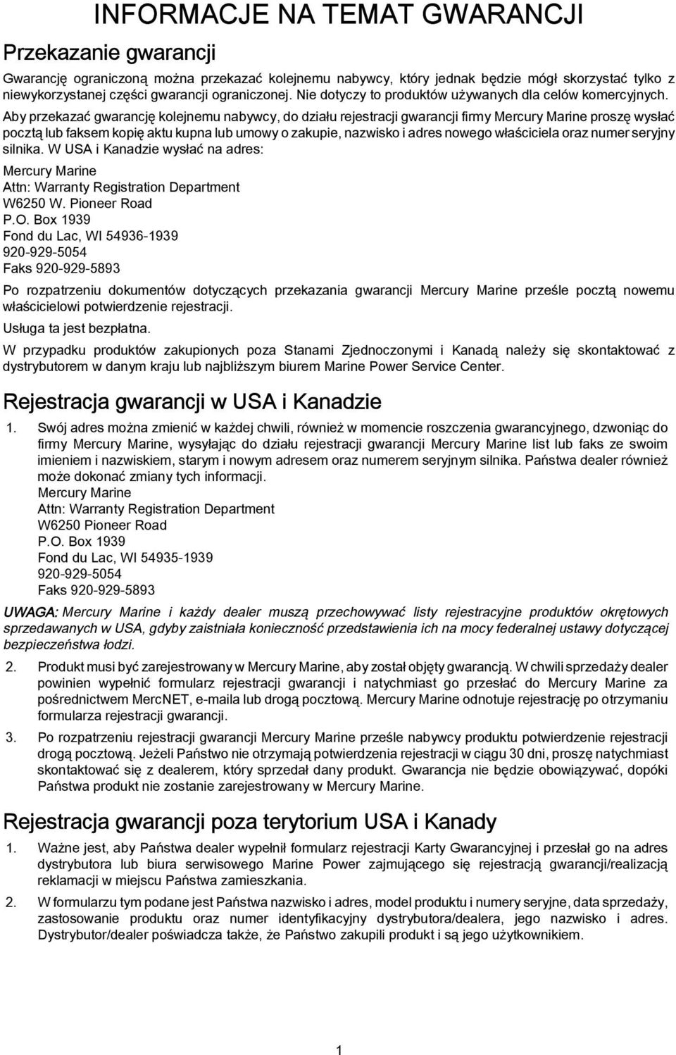 Aby przekazać gwarancję kolejnemu nabywcy, do działu rejestracji gwarancji firmy Mercury Marine proszę wysłać pocztą lub faksem kopię aktu kupna lub umowy o zakupie, nazwisko i adres nowego