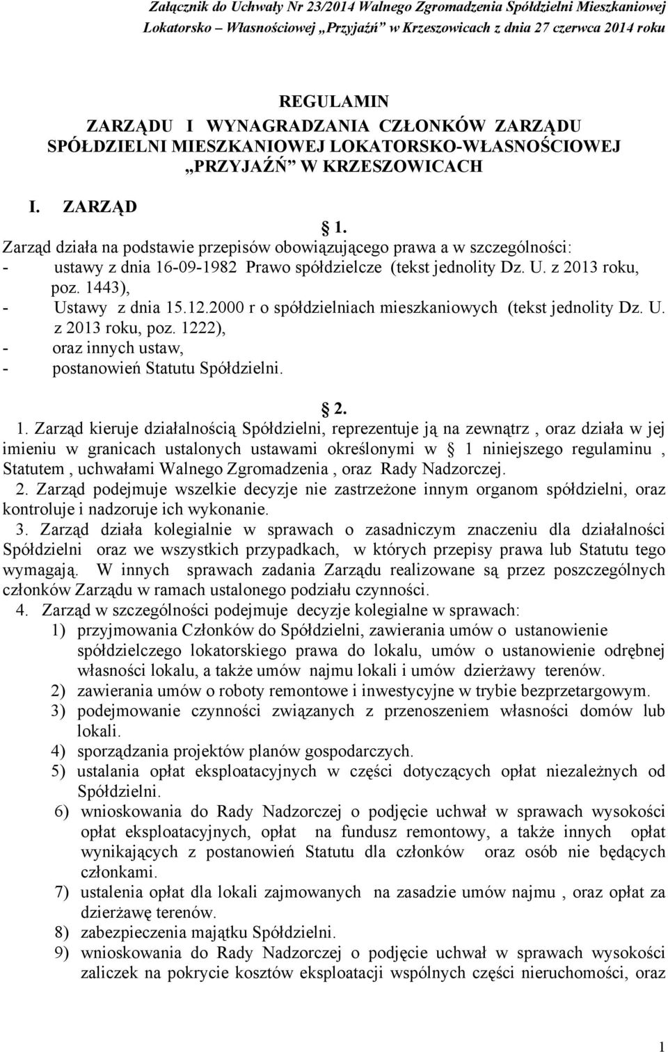 Zarząd działa na podstawie przepisów obowiązującego prawa a w szczególności: - ustawy z dnia 16-09-1982 Prawo spółdzielcze (tekst jednolity Dz. U. z 2013 roku, poz. 1443), - Ustawy z dnia 15.12.