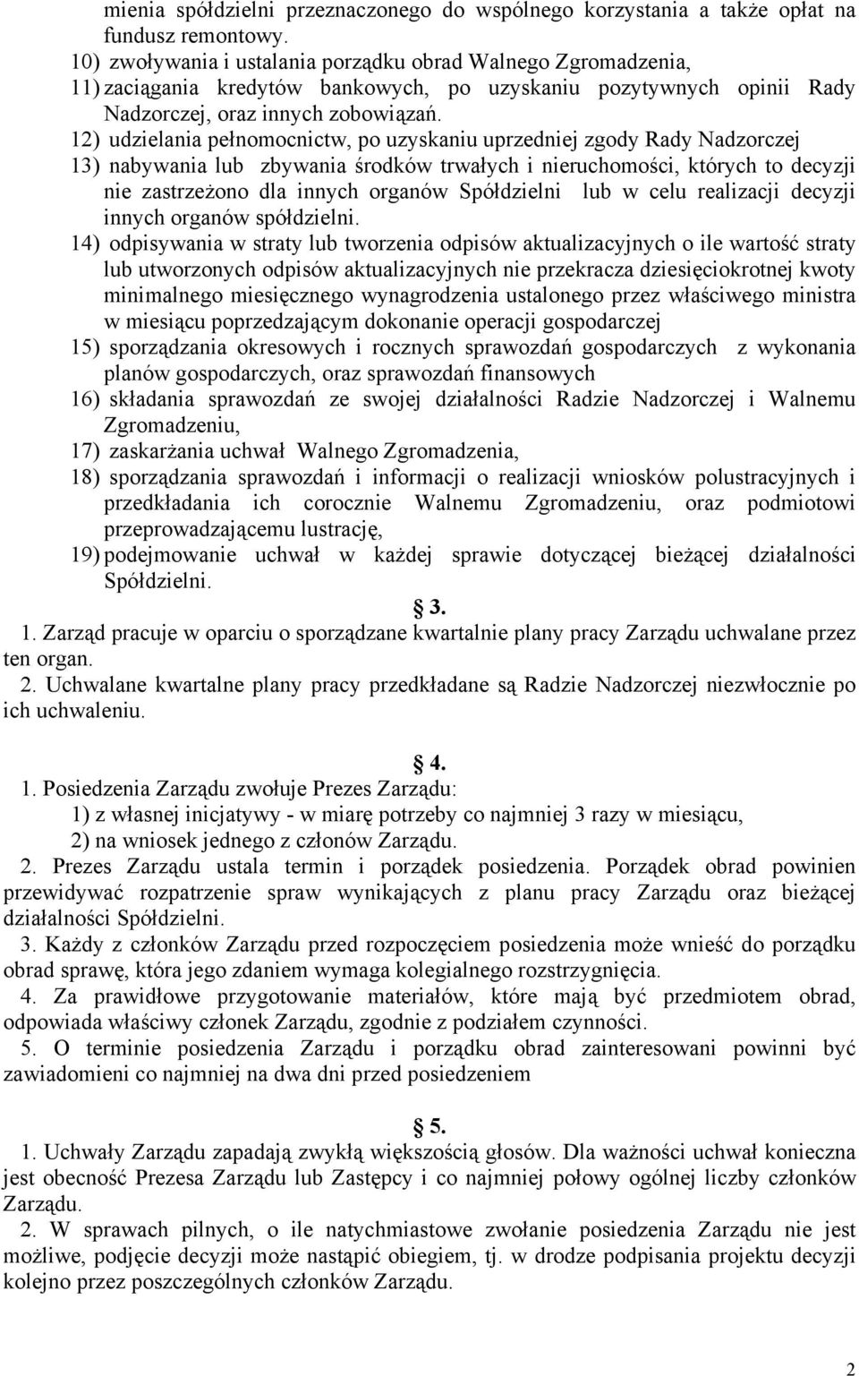 12) udzielania pełnomocnictw, po uzyskaniu uprzedniej zgody Rady Nadzorczej 13) nabywania lub zbywania środków trwałych i nieruchomości, których to decyzji nie zastrzeżono dla innych organów