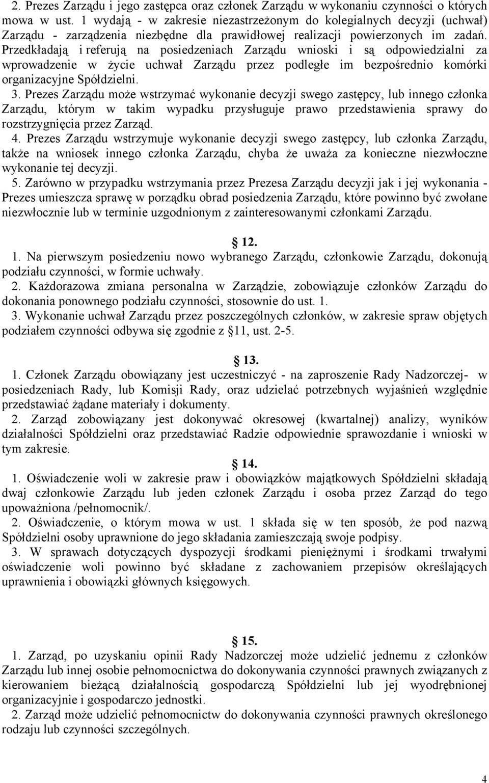 Przedkładają i referują na posiedzeniach Zarządu wnioski i są odpowiedzialni za wprowadzenie w życie uchwał Zarządu przez podległe im bezpośrednio komórki organizacyjne Spółdzielni. 3.